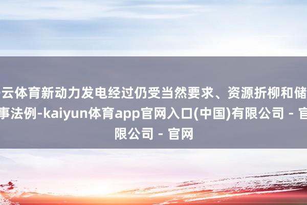 开云体育新动力发电经过仍受当然要求、资源折柳和储能本事法例-kaiyun体育app官网入口(中国)有限公司 - 官网