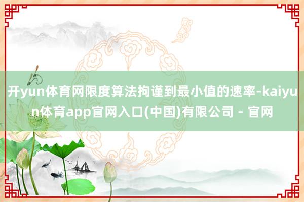开yun体育网限度算法拘谨到最小值的速率-kaiyun体育app官网入口(中国)有限公司 - 官网