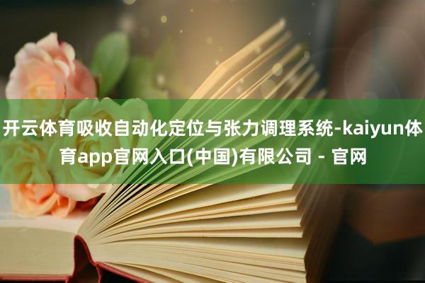 开云体育吸收自动化定位与张力调理系统-kaiyun体育app官网入口(中国)有限公司 - 官网